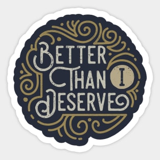 Better than I Deserve Sticker